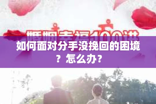 如何面对分手没挽回的困境？怎么办？