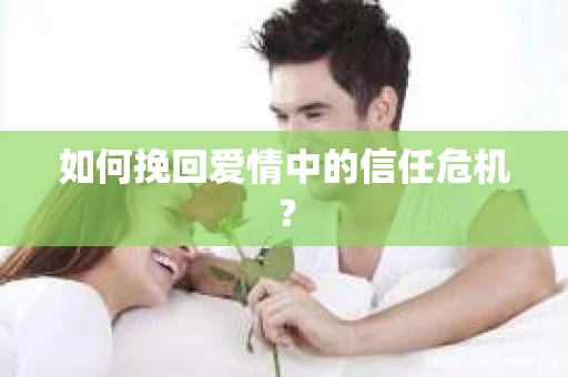 如何挽回爱情中的信任危机？