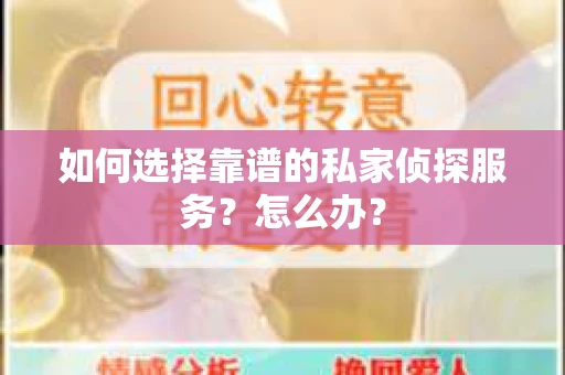 如何选择靠谱的私家侦探服务？怎么办？