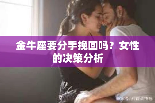 金牛座要分手挽回吗？女性的决策分析