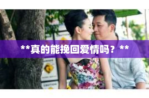 **真的能挽回爱情吗？**