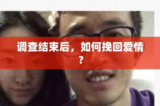 调查结束后，如何挽回爱情？