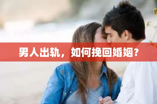 男人出轨，如何挽回婚姻？