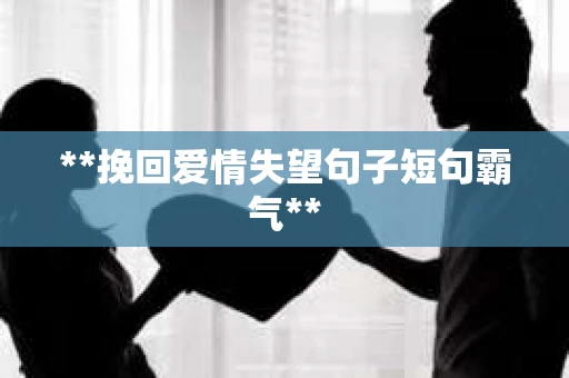 **挽回爱情失望句子短句霸气**