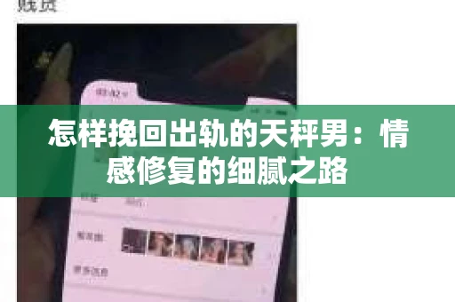 怎样挽回出轨的天秤男：情感修复的细腻之路