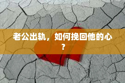 老公出轨,如何挽回他的心? 老公出轨,如何挽回他的心?