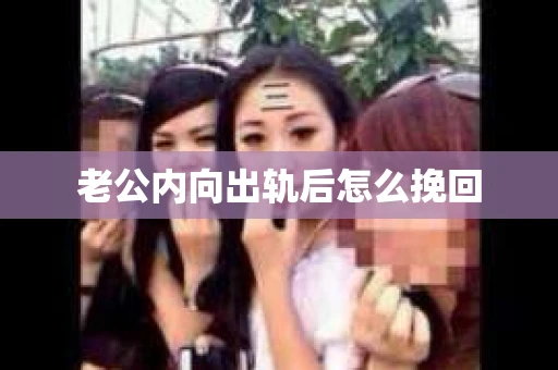 老公内向出轨后怎么挽回