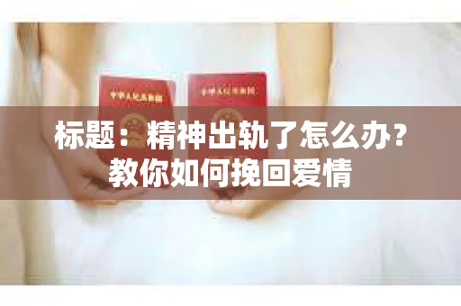 标题：精神出轨了怎么办？教你如何挽回爱情