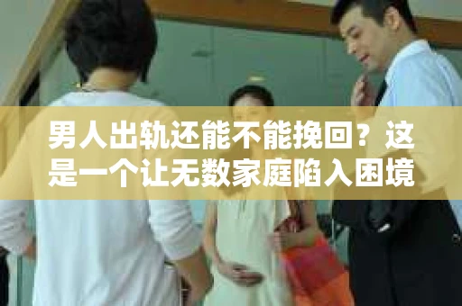 男人出轨还能不能挽回？这是一个让无数家庭陷入困境的问题。在这个问题上，我作为一名专业律师，将从法律、心理和社会等多个角度，为大家分析男人出轨后是否还有挽回的可能。