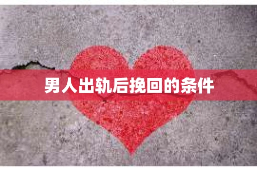 男人出轨后挽回的条件