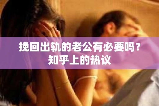 挽回出轨的老公有必要吗？知乎上的热议