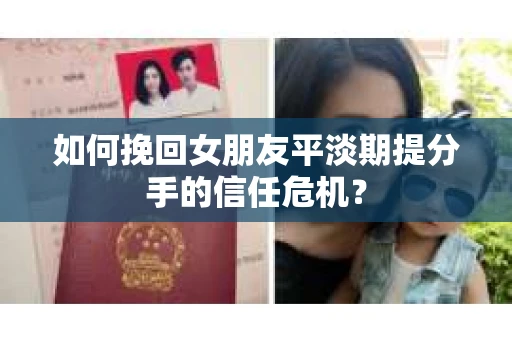 如何挽回女朋友平淡期提分手的信任危机？
