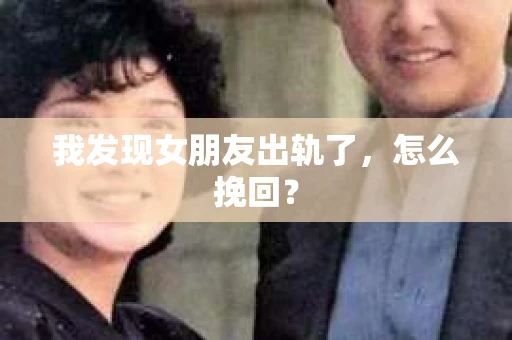 我发现女朋友出轨了，怎么挽回？