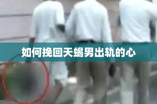 如何挽回天蝎男出轨的心