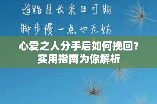 心爱之人分手后如何挽回？实用指南为你解析