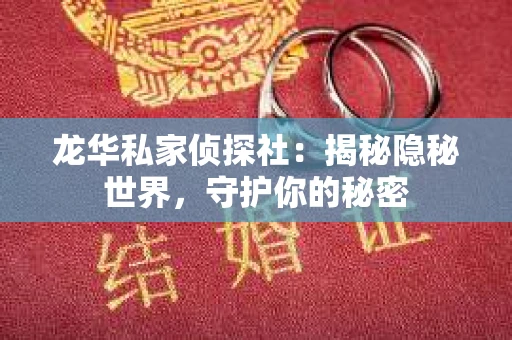 龙华私家侦探社：揭秘隐秘世界，守护你的秘密