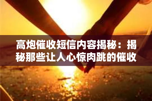 高炮催收短信内容揭秘：揭秘那些让人心惊肉跳的催收手段