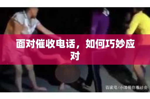 面对催收电话，如何巧妙应对