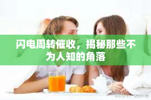 闪电周转催收，揭秘那些不为人知的角落