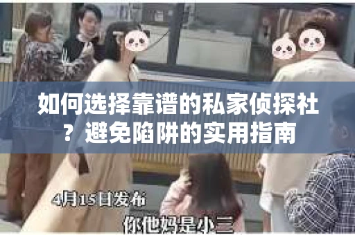 如何选择靠谱的私家侦探社?避免陷阱的实用指南 如何选择靠谱的私家侦探社?避免陷阱的实用指南