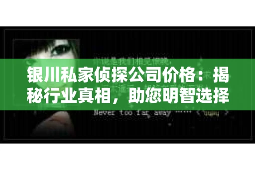 银川私家侦探公司价格：揭秘行业真相，助您明智选择