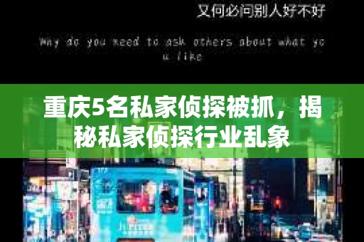 重庆5名私家侦探被抓，揭秘私家侦探行业乱象