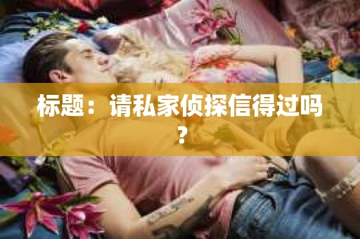 标题：请私家侦探信得过吗？