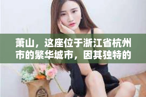 萧山，这座位于浙江省杭州市的繁华城市，因其独特的地理位置和丰富的历史文化，吸引了众多游客和创业者。然而，在现实生活中，总有一些让人头疼的问题需要解决，比如婚姻出轨、财产纠纷等。这时候，私家侦探就成为了许多人寻求帮助的对象。那么，萧山哪里有私家侦探呢？下面，我就来为大家详细介绍一下。