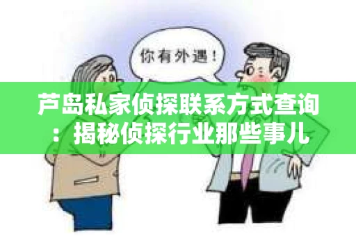 芦岛私家侦探联系方式查询：揭秘侦探行业那些事儿