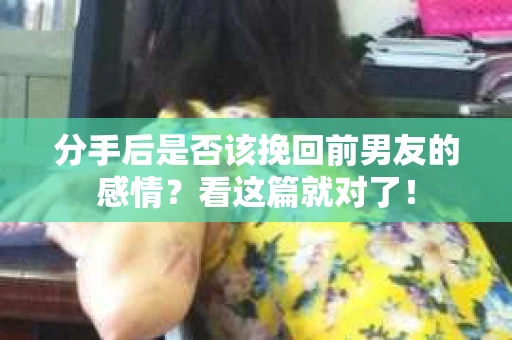 分手后是否该挽回前男友的感情?看这篇就对了! 分手后是否该挽回前男友的感情?看这篇就对了!