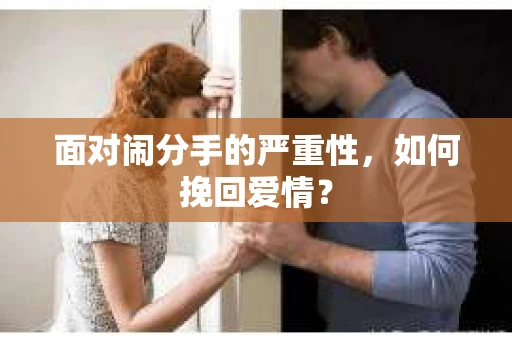 面对闹分手的严重性，如何挽回爱情？
