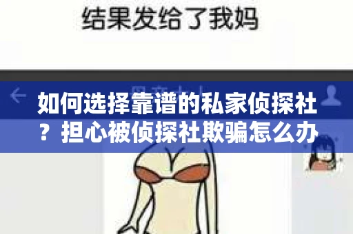 如何选择靠谱的私家侦探社？担心被侦探社欺骗怎么办？