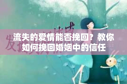 流失的爱情能否挽回?教你如何挽回婚姻中的信任 流失的爱情能否挽回?教你如何挽回婚姻中的信任