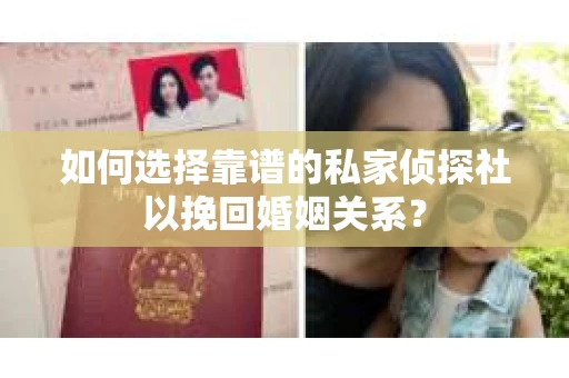 如何选择靠谱的私家侦探社以挽回婚姻关系? 如何选择靠谱的私家侦探社以挽回婚姻关系?
