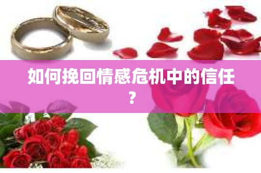 如何挽回情感危机中的信任? 如何挽回情感危机中的信任?