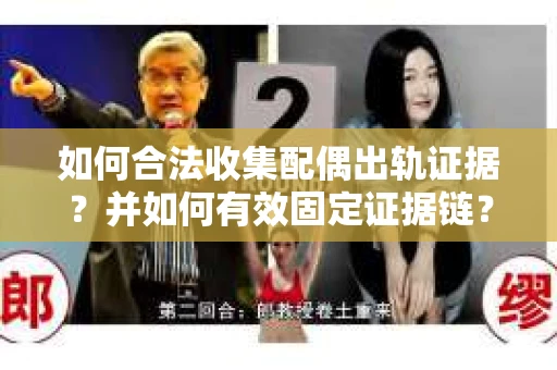如何合法收集配偶出轨证据？并如何有效固定证据链？