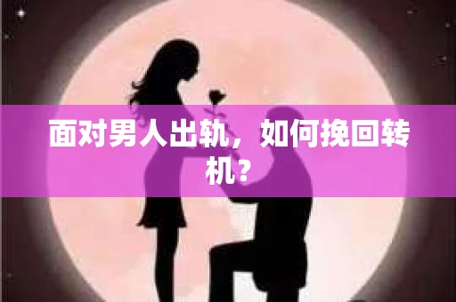 面对男人出轨，如何挽回转机？