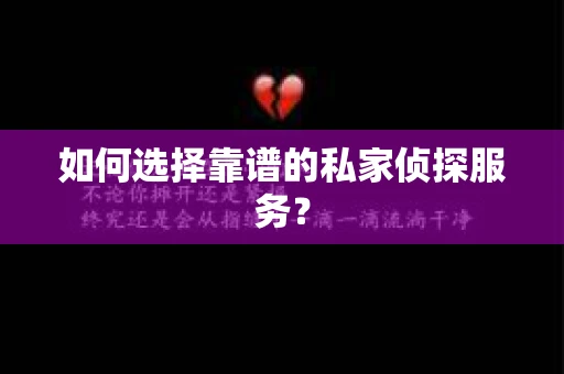 如何选择靠谱的私家侦探服务？