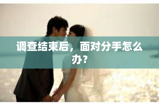 调查结束后，面对分手怎么办？