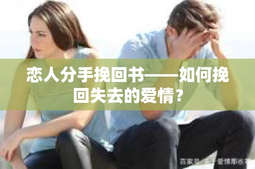 恋人分手挽回书——如何挽回失去的爱情？