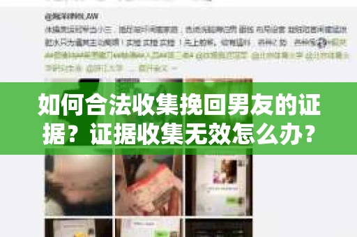 如何合法收集挽回男友的证据？证据收集无效怎么办？