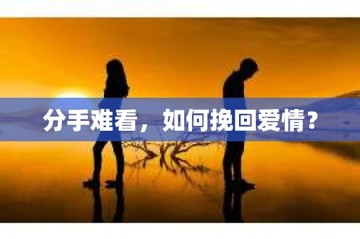 分手难看，如何挽回爱情？