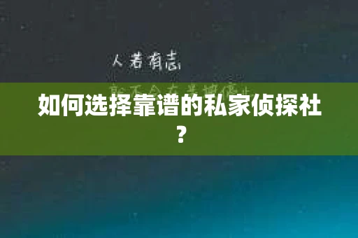 如何选择靠谱的私家侦探社？