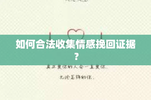 如何合法收集情感挽回证据？